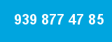 939 877 47 85